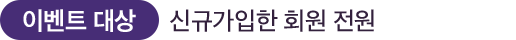 이벤트 대상 : 신규가입한 회원 전원