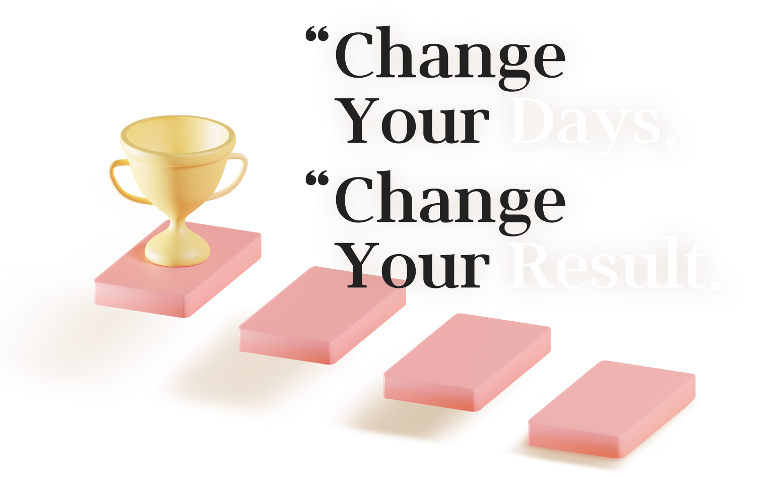 Change Your Days. Change Your Result.