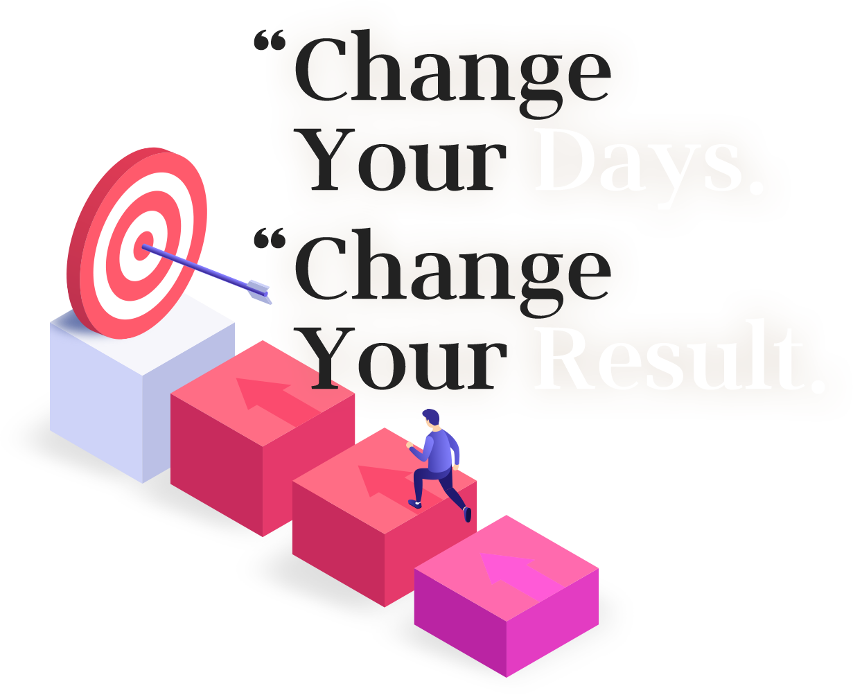 Change Your Days. Change Your Result.