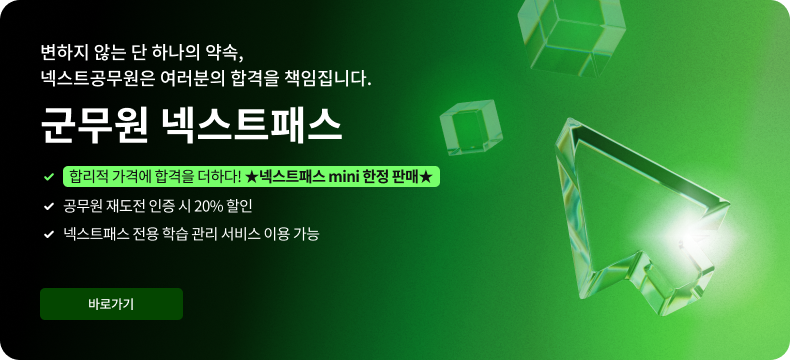 변하지 않는 단 하나의 약속, 넥스트공무원은 여러분의 합격을 책임집니다. 군무원 넥스트패스, 합리적 가격에 합격을 더하다! 넥스트패스 mini 한정 판매, 공무원 재도전 인증 시 20% 할인, 넥스트패스 전용 학습 관리 서비스 이용 가능