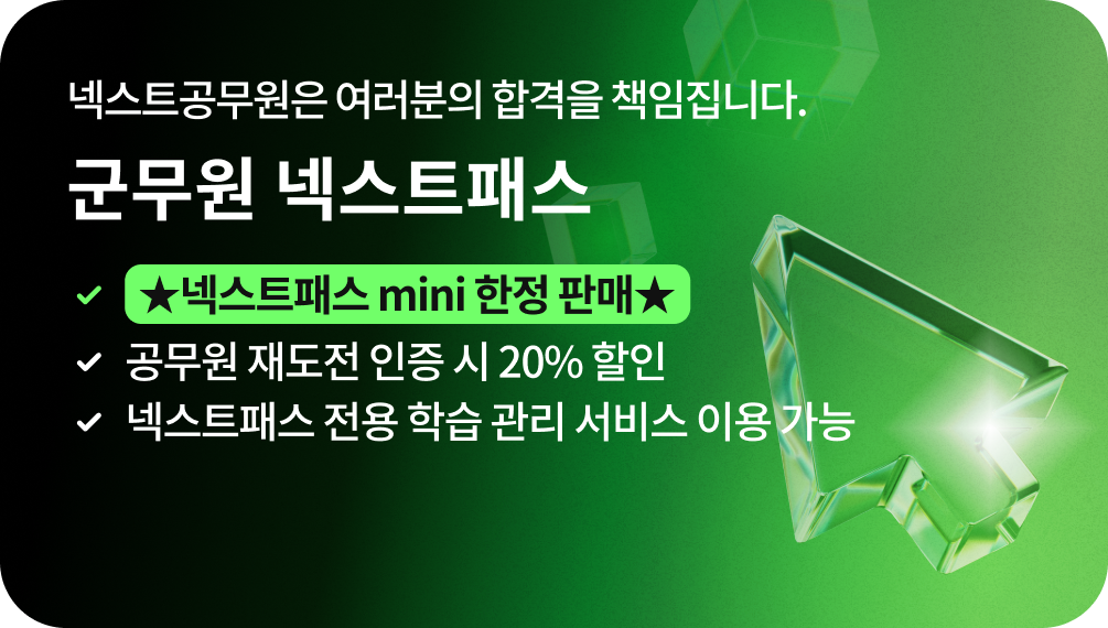 변하지 않는 단 하나의 약속, 넥스트공무원은 여러분의 합격을 책임집니다. 군무원 넥스트패스, 합리적 가격에 합격을 더하다! 넥스트패스 mini 한정 판매, 공무원 재도전 인증 시 20% 할인, 넥스트패스 전용 학습 관리 서비스 이용 가능