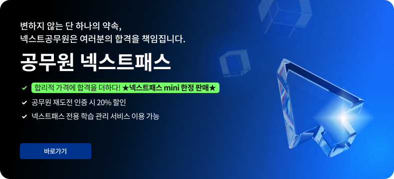 변하지 않는 단 하나의 약속, 넥스트공무원은 여러분의 합격을 책임집니다. 공무원 넥스트패스, 합리적 가격에 합격을 더하다! 넥스트패스 mini 한정 판매, 공무원 재도전 인증 시 20% 할인, 넥스트패스 전용 학습 관리 서비스 이용 가능