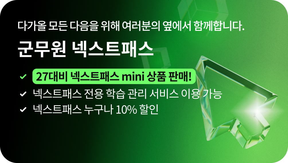 NEXT to you for whatever comes NEXT 다가올 모든 다음을 위해 여러분의 옆에서 함께합니다. 군무원 넥스트패스 27대비 넥스트패스 MINI 상품 판매! 넥스트패스 전용 학습관리 서비스 이용 가능 넥스트패스 누구나 10% 할인